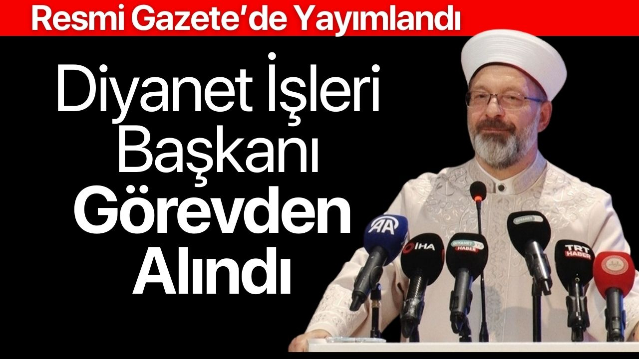 Diyanet İşleri Başkanı Görevden Alındı
