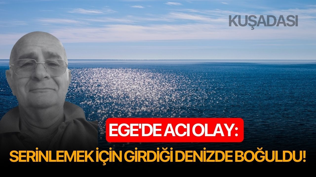 Ege'de acı olay: Serinlemek için girdiği denizde boğuldu!