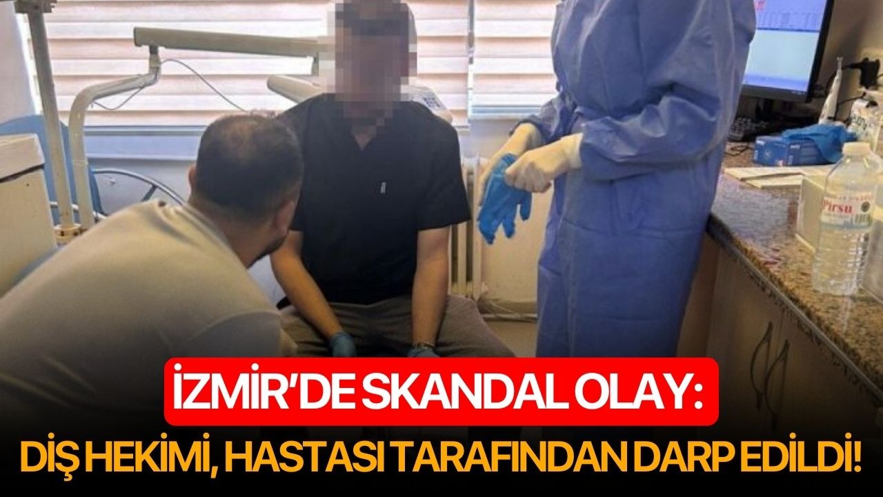 İzmir’de skandal olay: Diş hekimi, hastası tarafından darp edildi!