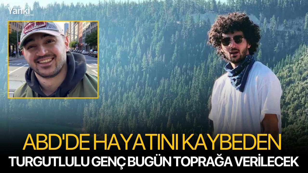ABD'de hayatını kaybeden Turgutlulu genç bugün toprağa verilecek