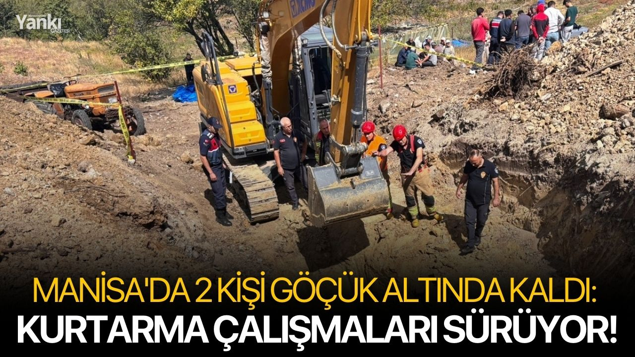 Manisa'da 2 kişi göçük altında kaldı: Kurtarma çalışmaları sürüyor!