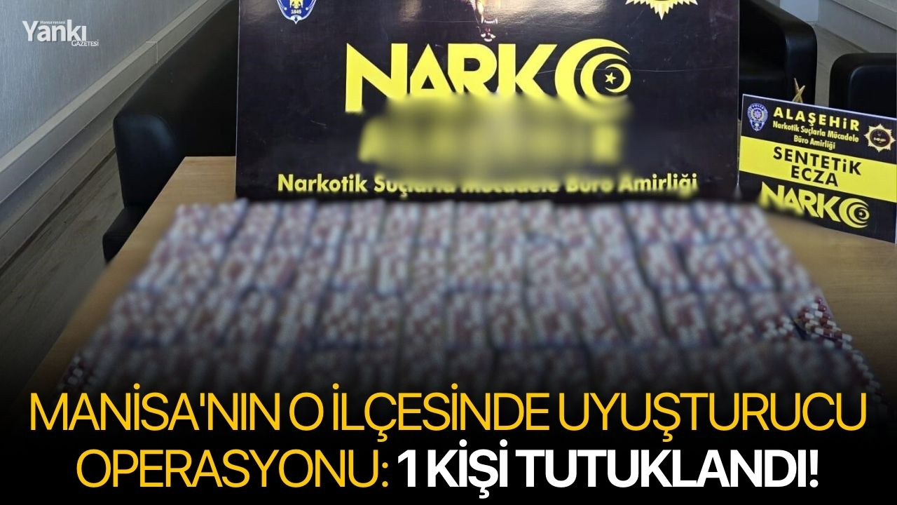 Manisa'nın o ilçesinde uyuşturucu operasyonu: 1 kişi tutuklandı!