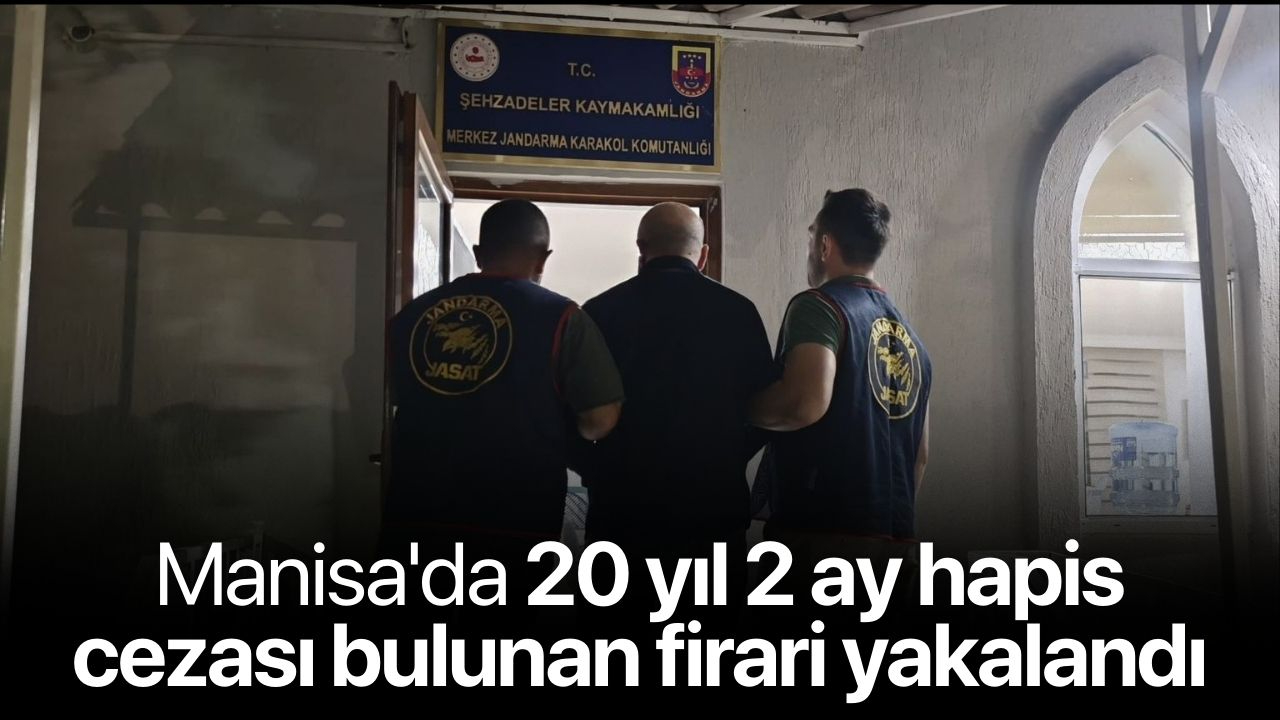 Manisa'da 20 yıl 2 ay hapis cezası bulunan firari yakalandı