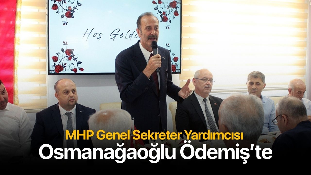 MHP Genel Sekreter Yardımcısı Osmanağaoğlu Ödemiş'te
