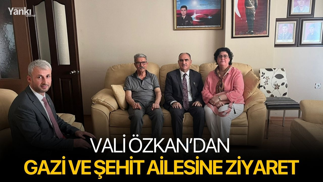 Vali Özkan’dan Gazi ve Şehit Ailesine Ziyaret