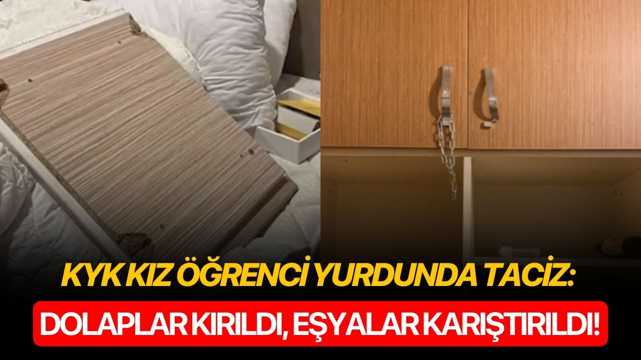 KYK kız öğrenci yurdunda taciz: Dolaplar kırıldı, eşyalar karıştırıldı!