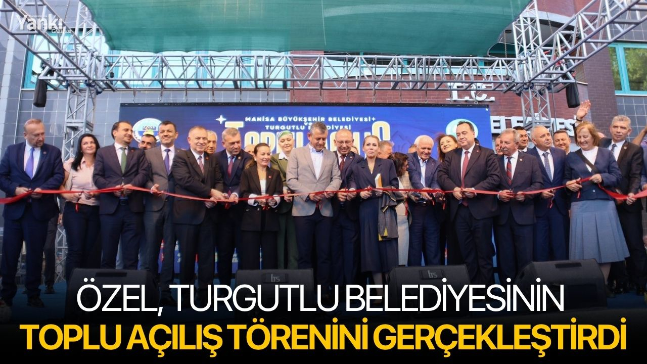 Özel, Turgutlu Belediyesinin toplu açılış törenini gerçekleştirdi