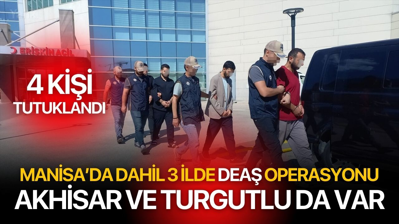 Manisa merkezli 3 ildeki DEAŞ operasyonunda Turgutlu detayı: 4 tutuklama