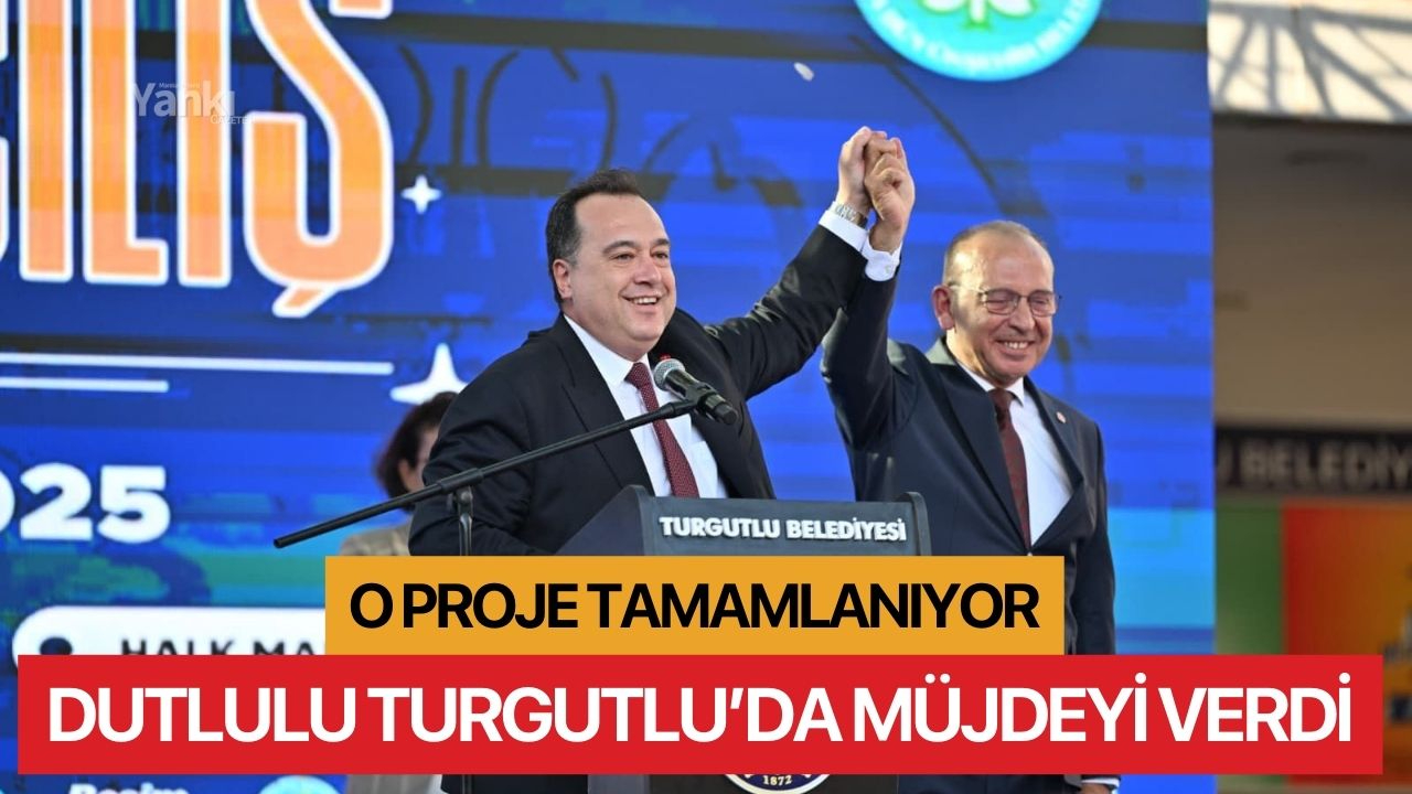 Dutlulu Turgutlu’da müjdeyi verdi: O proje tamamlanıyor