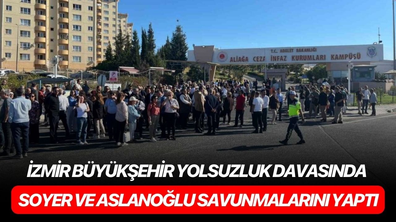 İzmir Büyükşehir yolsuzluk davasında Soyer ve Aslanoğlu savunmalarını yaptı