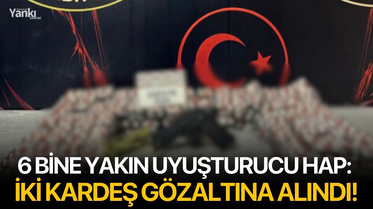 6 bine yakın uyuşturucu hap: İki kardeş gözaltına alındı!