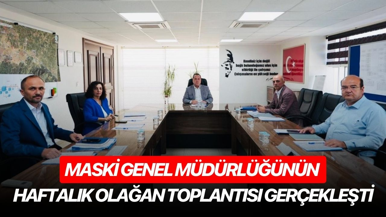 MASKİ Genel Müdürlüğünün haftalık olağan toplantısı gerçekleşti