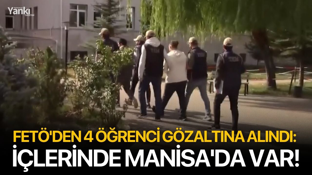FETÖ'den 4 öğrenci gözaltına alındı: İçlerinde Manisa'da var!