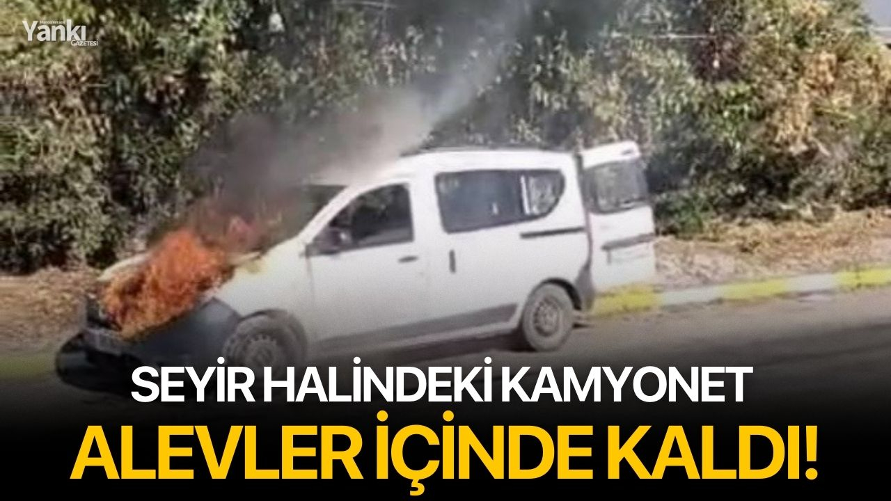 Seyir halindeki kamyonet alevler içinde kaldı!