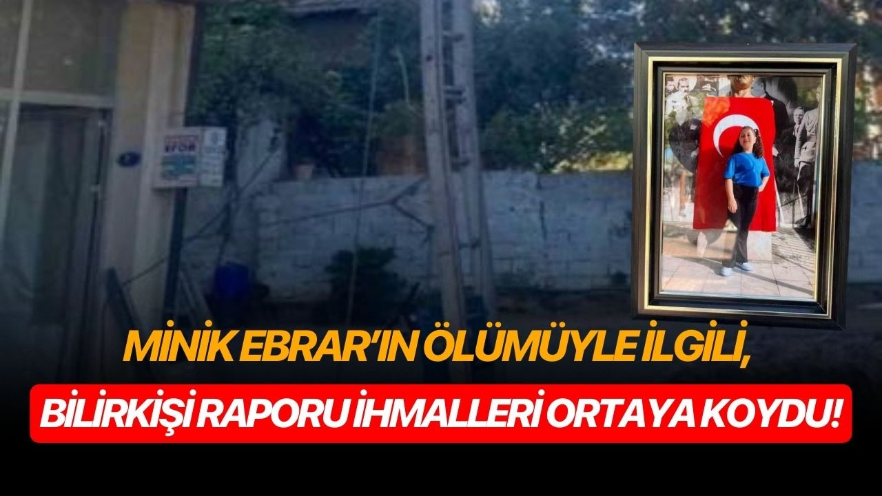Minik Ebrar’ın ölümüyle ilgili, bilirkişi raporu ihmalleri ortaya koydu!