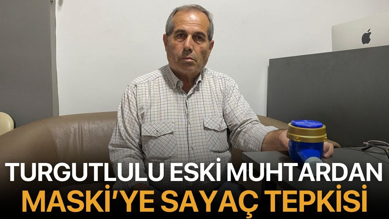 Turgutlulu eski muhtardan  MASKİ’ye sayaç tepkisi