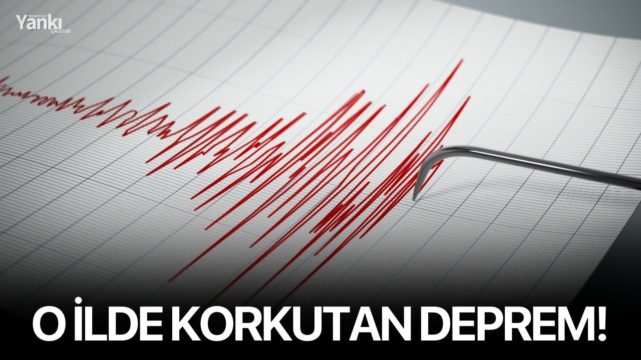 O ilde korkutan deprem!