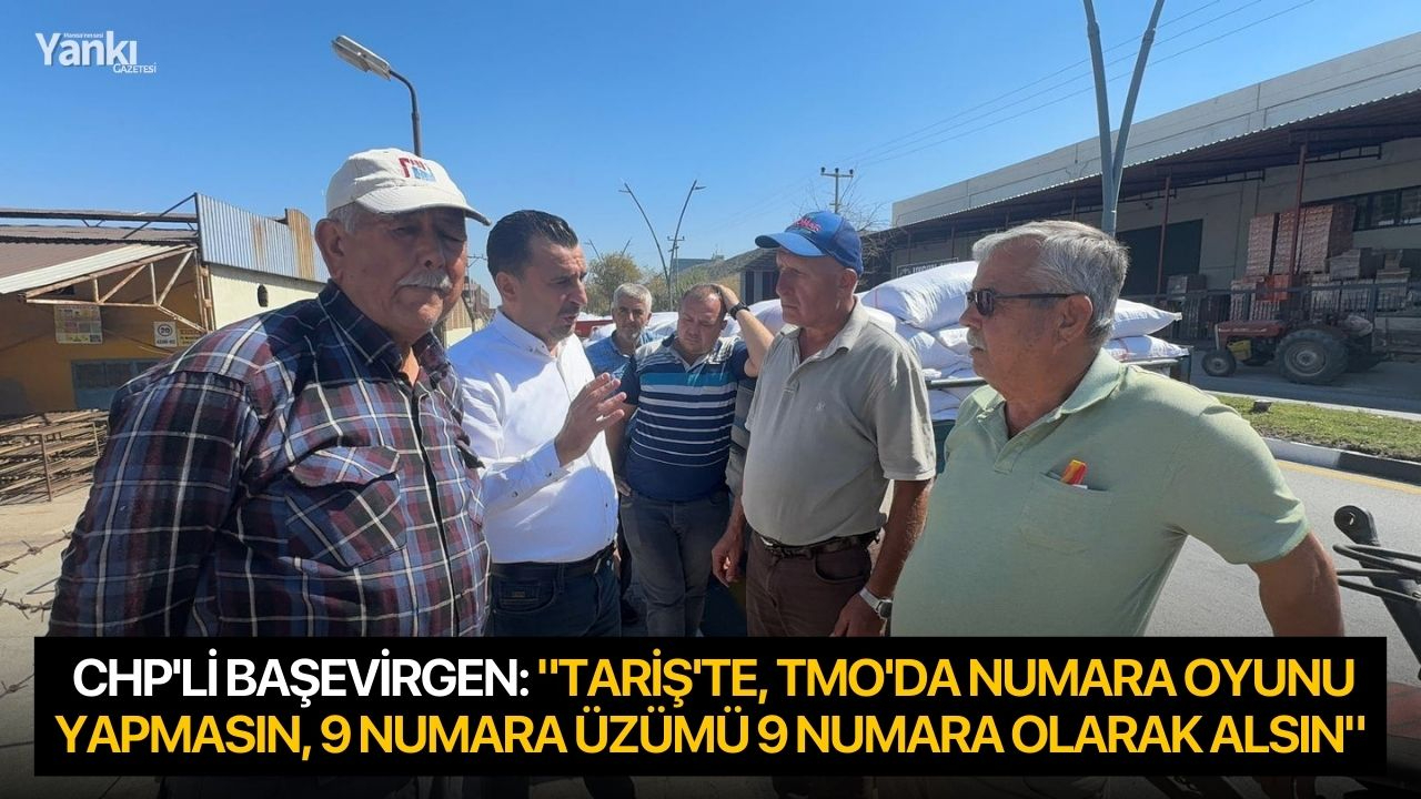 CHP'li Başevirgen: "TARİŞ'te, TMO'da numara oyunu yapmasın, 9 numara üzümü 9 numara olarak alsın"