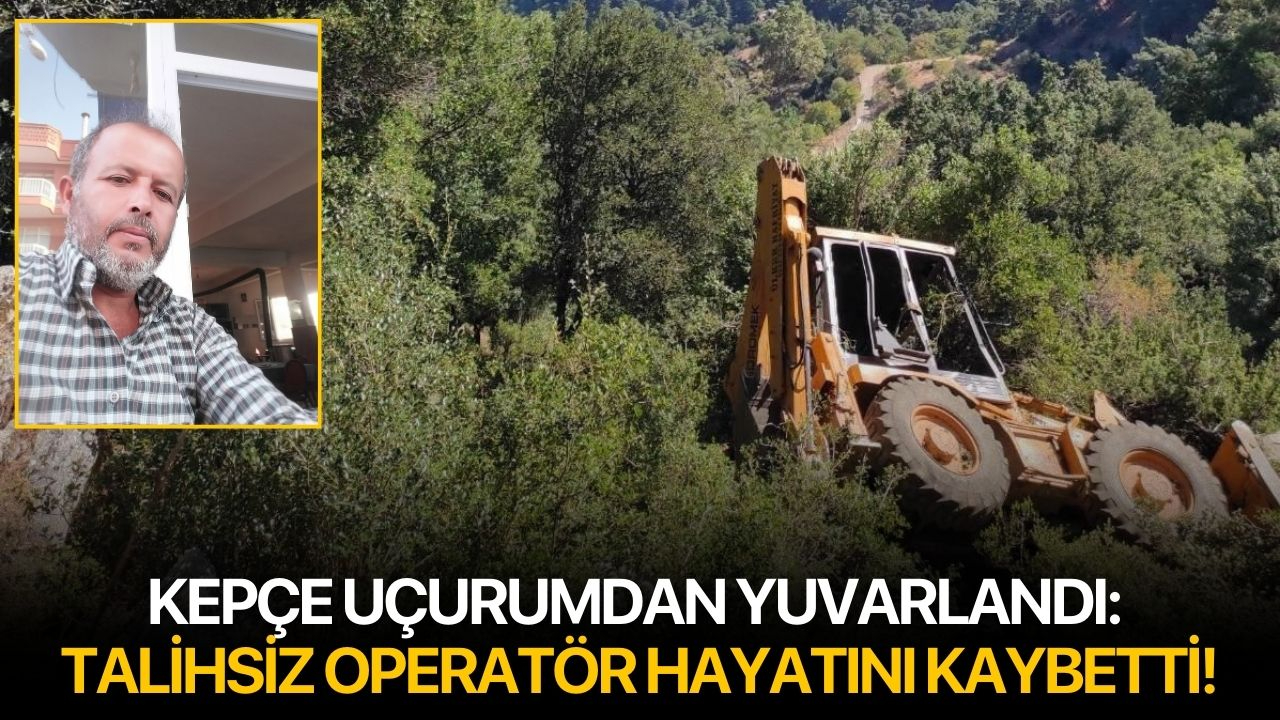 Kepçe uçurumdan yuvarlandı: Talihsiz operatör hayatını kaybetti!