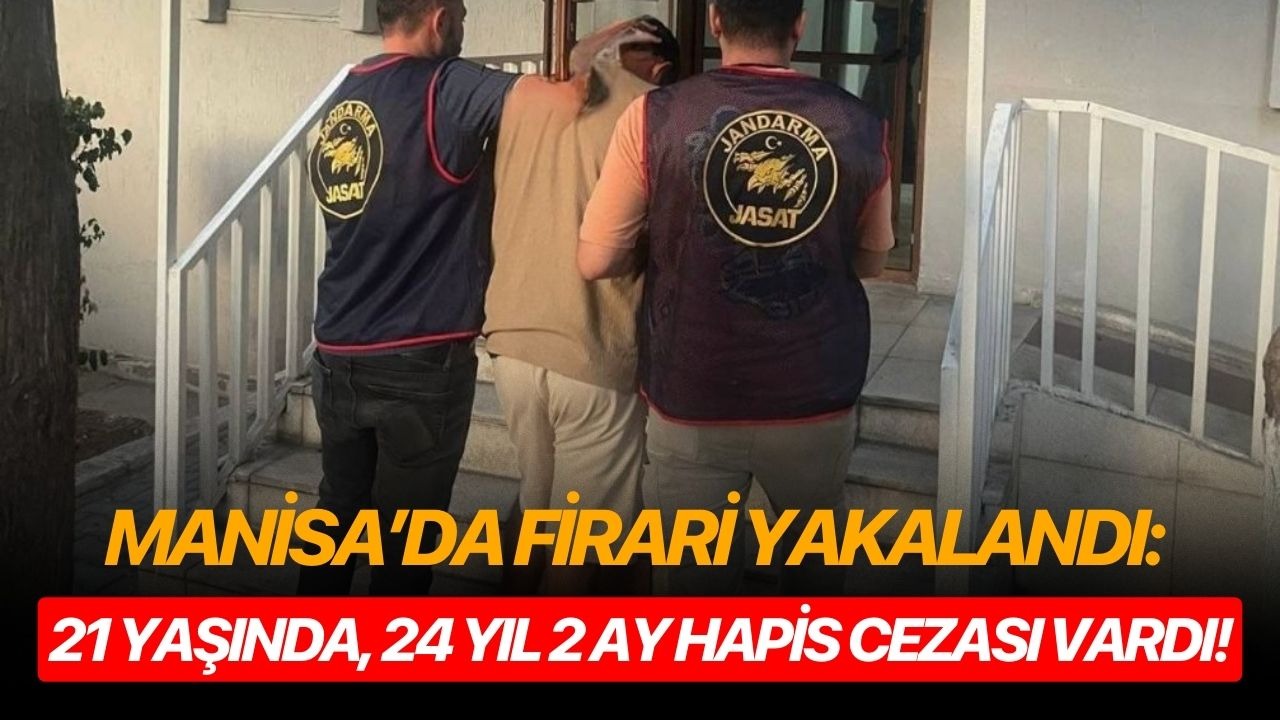 Manisa’da firari yakalandı: 21 yaşında, 24 yıl 2 ay hapis cezası vardı!