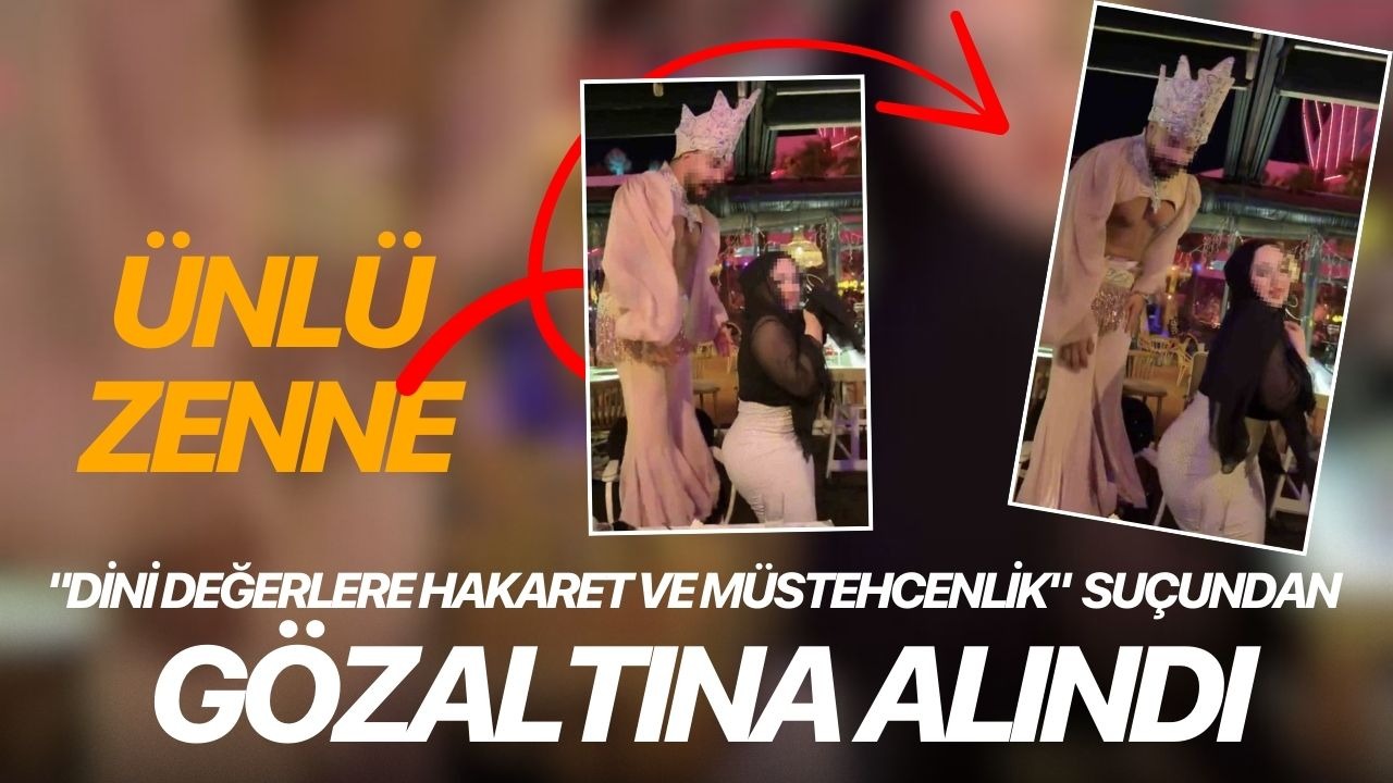 Ünlü zenne "dini değerlere hakaret ve müstehcenlik" suçlamasıyla gözaltına alındı!