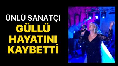 Ünlü Sanatçı Güllü Hayatını Kaybetti