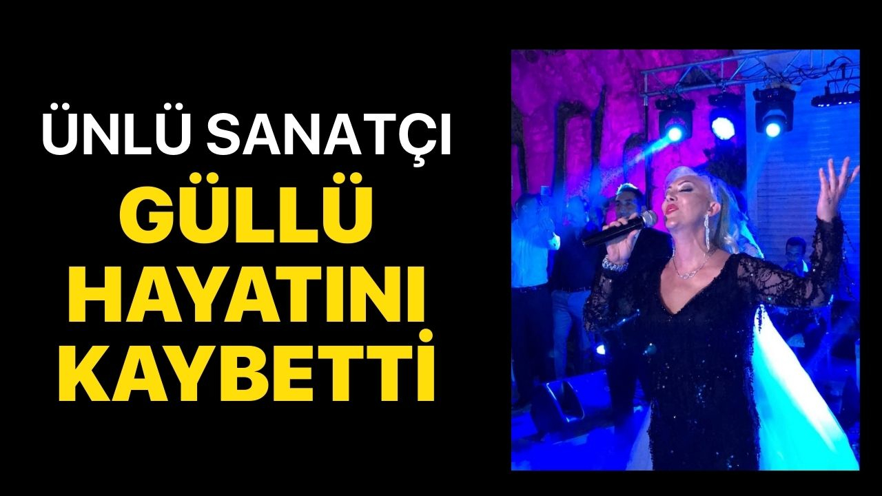 Ünlü Sanatçı Güllü Hayatını Kaybetti