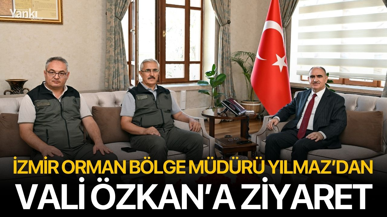 İzmir Orman Bölge Müdürü Yılmaz’dan Vali Özkan’a Ziyaret