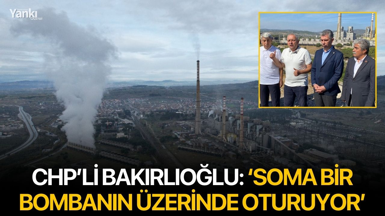 CHP’li Bakırlıoğlu: ‘Soma Bir Bombanın Üzerinde Oturuyor