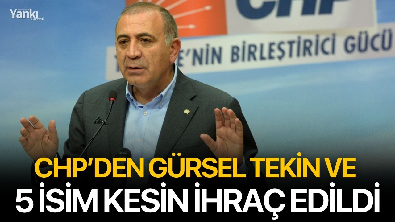 CHP’den Gürsel Tekin ve 5 isim kesin ihraç edildi