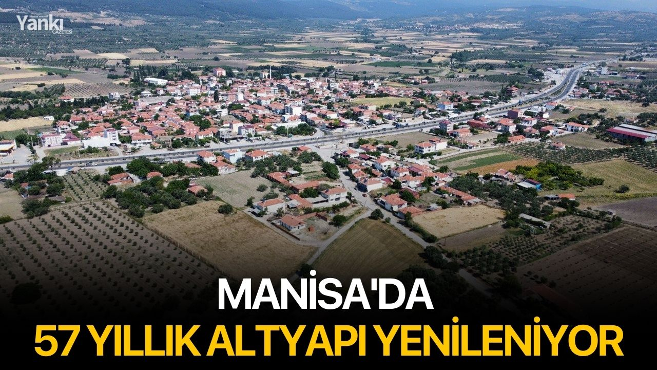 Manisa'da 57 Yıllık Altyapı Yenileniyor