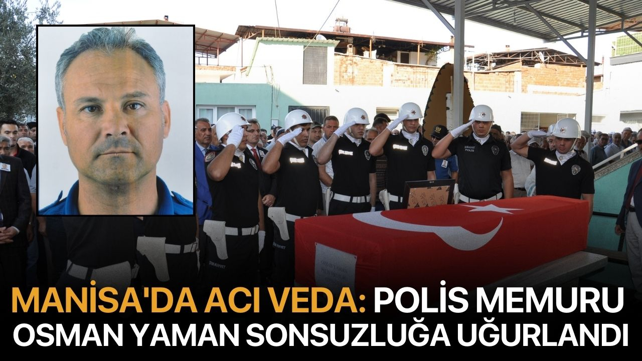 Manisa'da acı veda: Polis memuru Osman Yaman sonsuzluğa uğurlandı