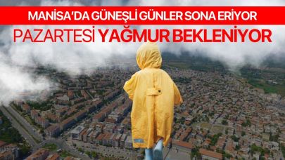 Güneşli günler geride kalıyor! Manisa'da pazartesi günü yağmur bekleniyor