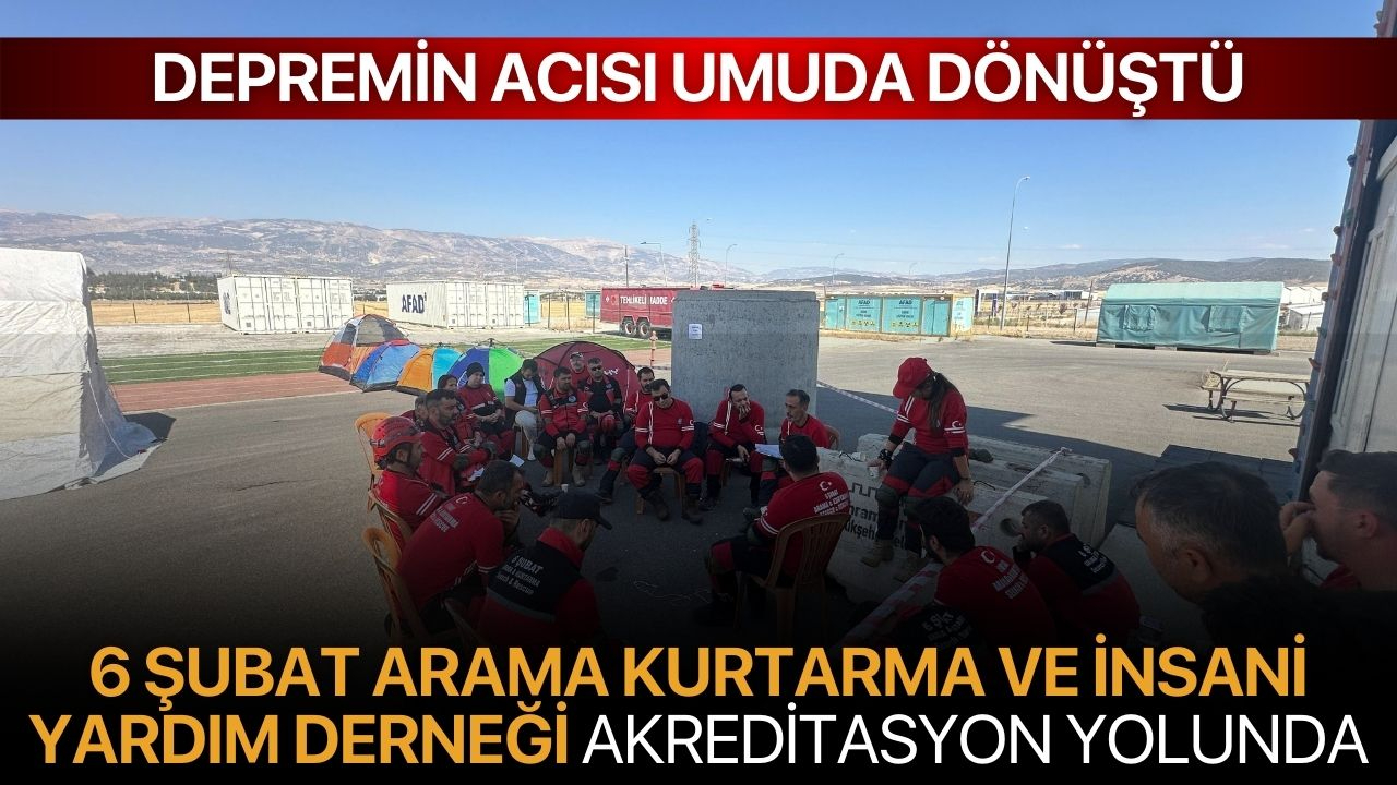 Depremin acısı umuda dönüştü: 6 Şubat Arama Kurtarma ve İnsani Yardım Derneği akreditasyon yolunda