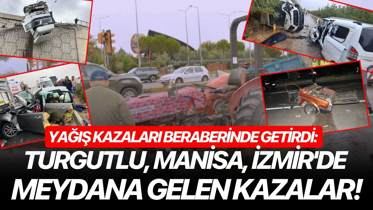 Yağış Kazaları Beraberinde Getirdi: Turgutlu, Manisa, İzmir'de meydana gelen kazalar!