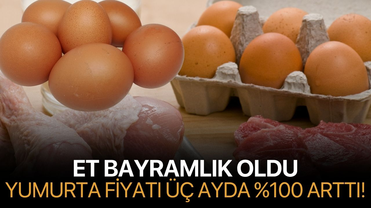 Et bayramlık oldu, yumurta fiyatı üç ayda %100 arttı!