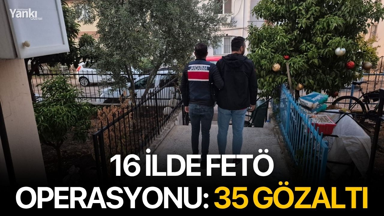 16 ilde FETÖ operasyonu: 35 gözaltı