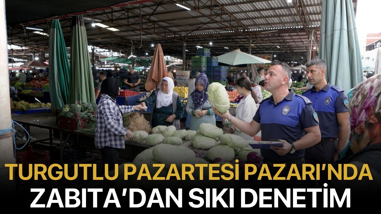 Turgutlu Pazartesi Pazarı’nda Zabıta’dan Sıkı Denetim