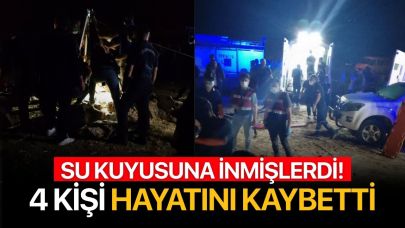 Su kuyusuna inen 4 kişi gazdan etkilenerek hayatını kaybetti