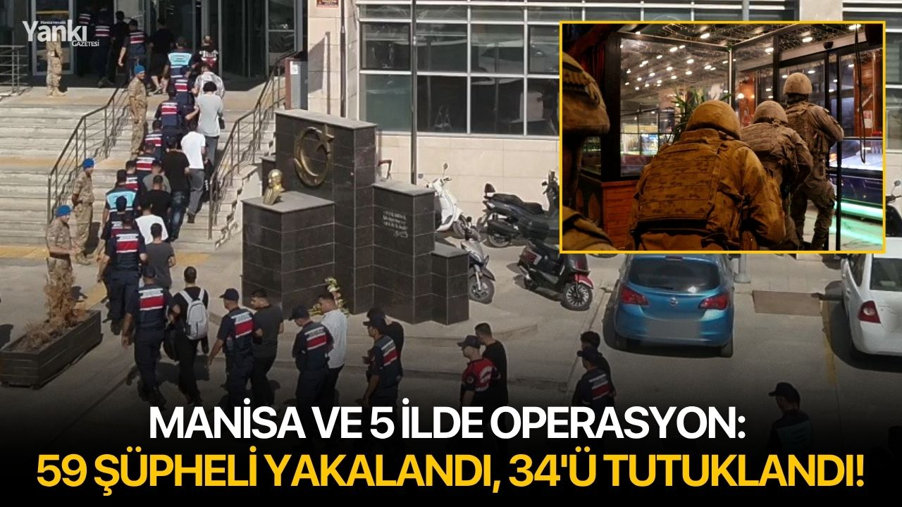 Manisa ve 5 ilde operasyon: 59 şüpheli yakalandı, 34'ü tutuklandı!
