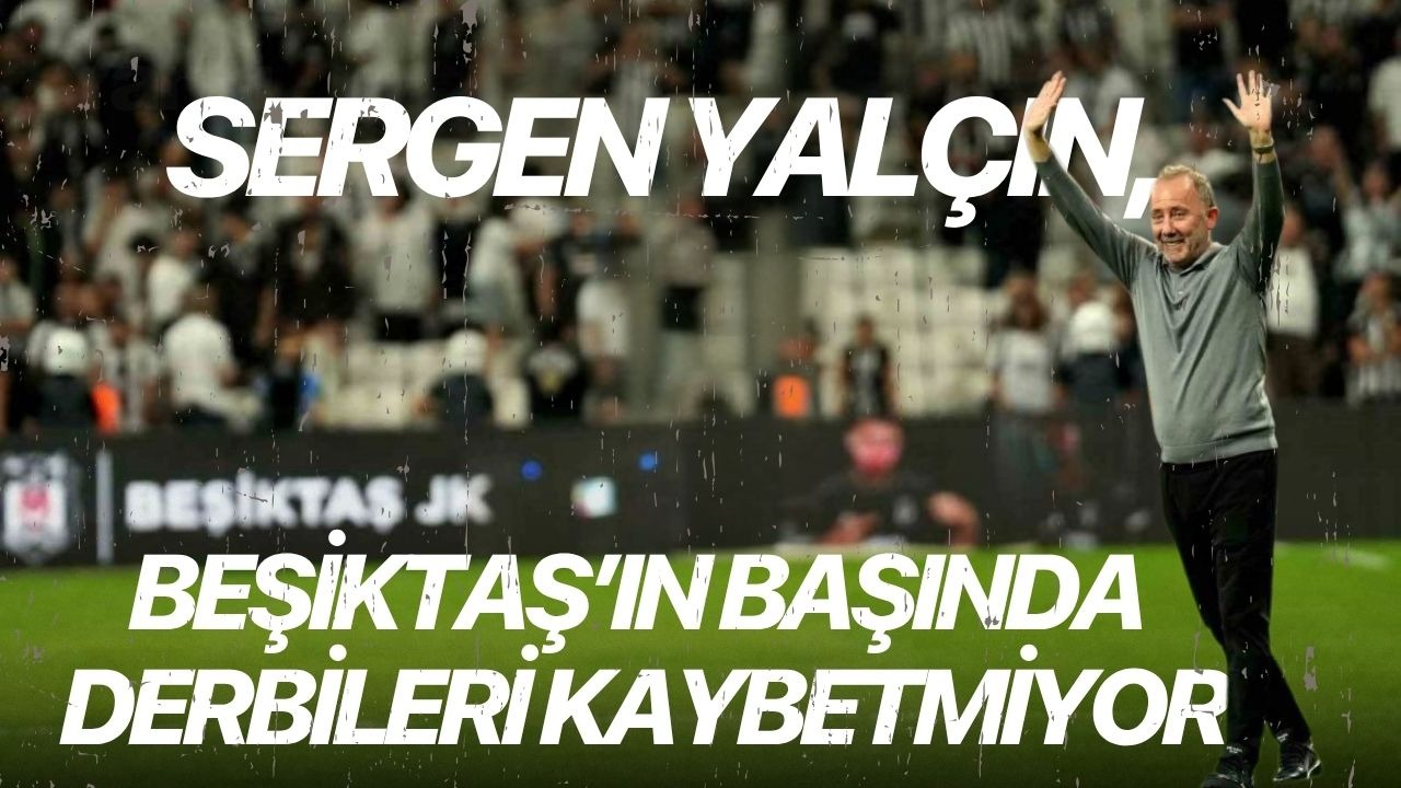 Sergen Yalçın, Beşiktaş’ın başında derbileri kaybetmiyor
