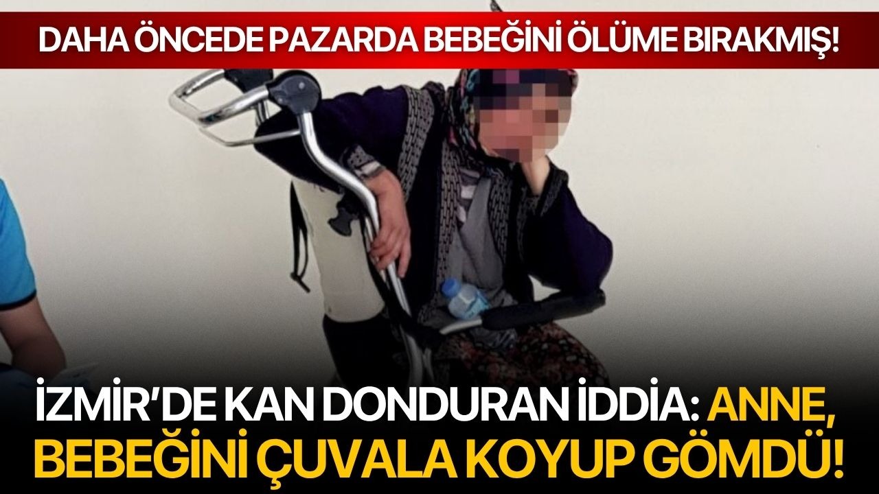 İzmir’de kan donduran iddia: Anne, bebeğini çuvala koyup gömdü!