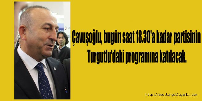 Avrupa  Birliği Bakanı Mevlüt Çavuşoğlu,bugün Turgutluda olacak