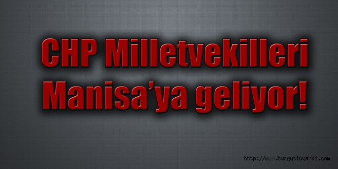 CHP Milletvekilleri Manisa’ya geliyor!