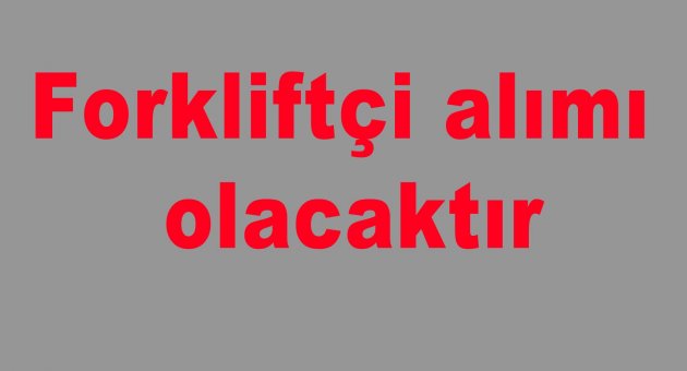 Forkliftçi alımı olacaktır