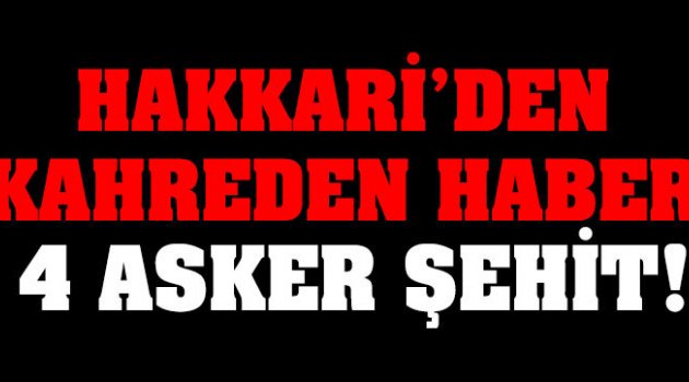 Hakkari'de 4 asker şehit oldu!