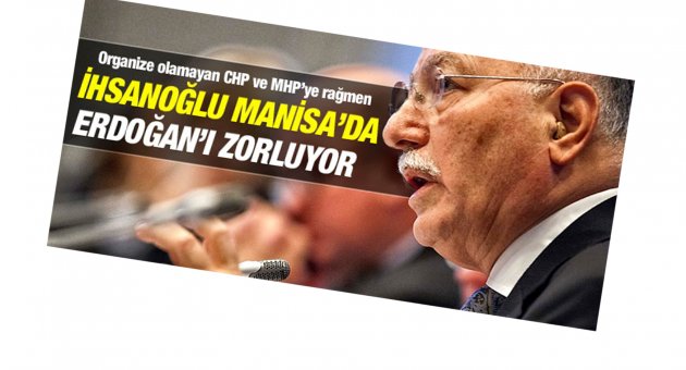 İhsanoğlu, Manisa'da Erdoğan'ı zorluyor