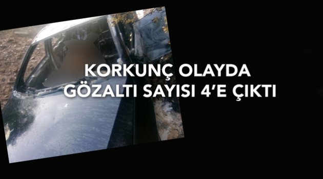 Korkunç olayda gözaltı sayısı 4’e çıktı