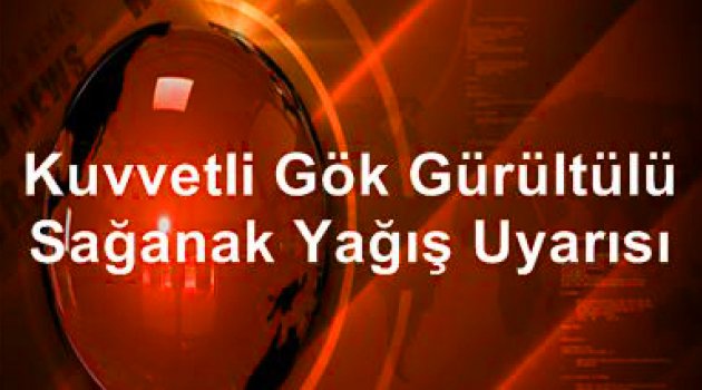 Kuvvetli gökgürültülü sağanak yağış uyarısı