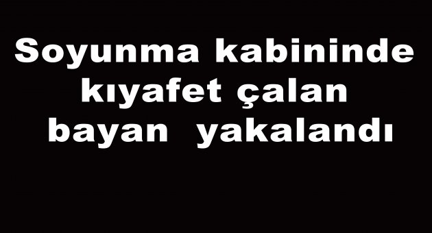 Soyunma kabininde kıyafet çalan bayan yakalandı